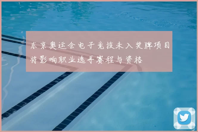 东京奥运会电子竞技未入奖牌项目将影响职业选手赛程与资格