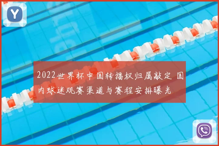 2022世界杯中国转播权归属敲定 国内球迷观赛渠道与赛程安排曝光