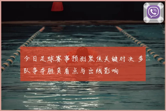 今日足球赛事预测聚焦关键对决 多队争夺胜负看点与出线影响