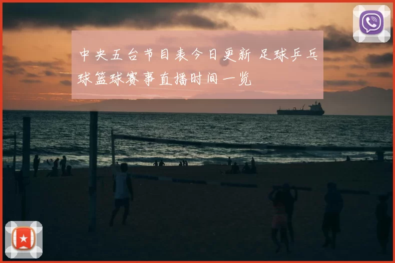 中央五台节目表今日更新 足球乒乓球篮球赛事直播时间一览