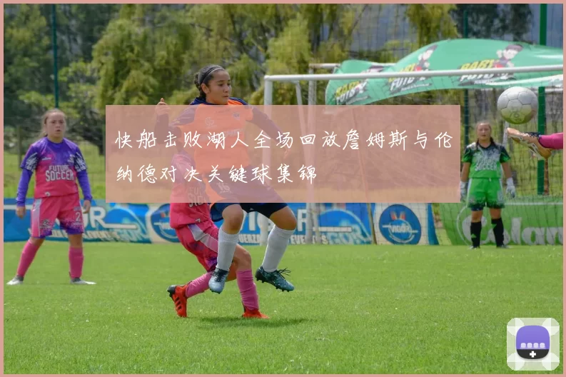 快船击败湖人全场回放詹姆斯与伦纳德对决关键球集锦