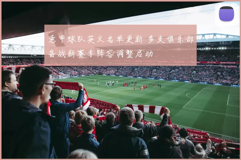 意甲球队英文名单更新 多支俱乐部备战新赛季阵容调整启动