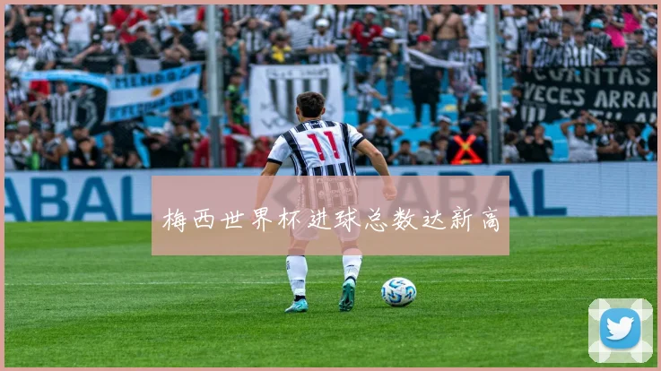 梅西世界杯进球总数达新高