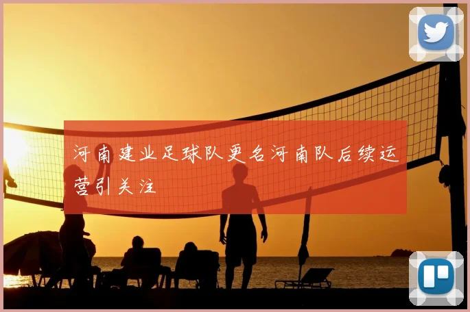 河南建业足球队更名河南队后续运营引关注