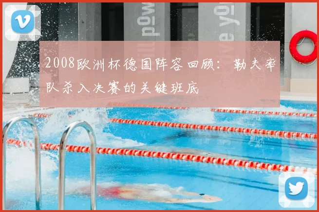 2008欧洲杯德国阵容回顾：勒夫率队杀入决赛的关键班底