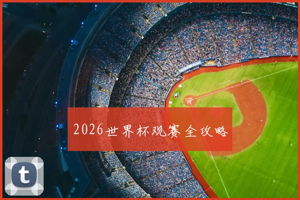 2026世界杯观赛全攻略